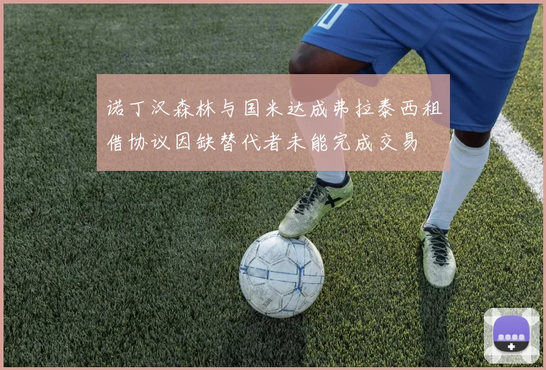 诺丁汉森林与国米达成弗拉泰西租借协议因缺替代者未能完成交易