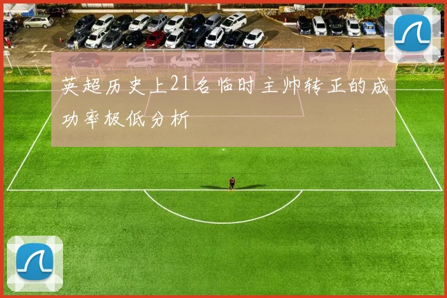 英超历史上21名临时主帅转正的成功率极低分析