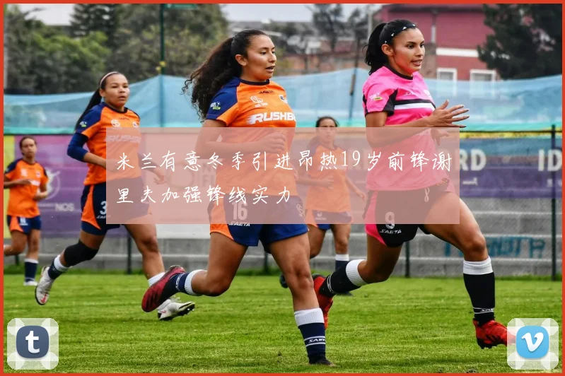 米兰有意冬季引进昂热19岁前锋谢里夫加强锋线实力