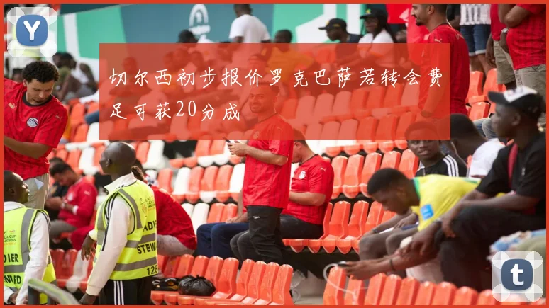 切尔西初步报价罗克巴萨若转会费足可获20分成