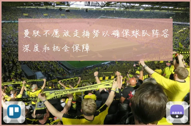 曼联不愿放走梅努以确保球队阵容深度和机会保障
